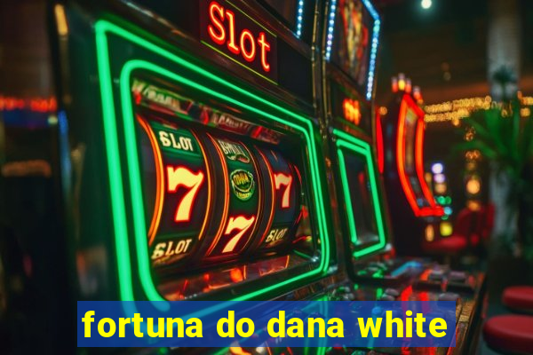 fortuna do dana white